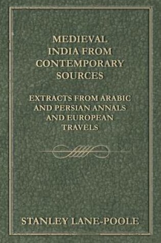 Cover of Medieval India from Contemporary Sources - Extracts from Arabic and Persian Annals and European Travels