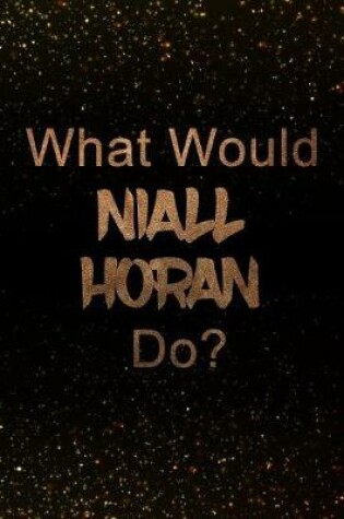 Cover of What Would Niall Horan Do?