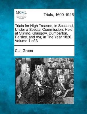 Book cover for Trials for High Treason, in Scotland, Under a Special Commission, Held at Stirling, Glasgow, Dumbarton, Paisley, and Ayr, in the Year 1820. Volume 1 of 3