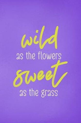 Cover of Wild As The Flowers Sweet As The Grass