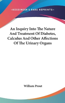 Cover of An Inquiry Into The Nature And Treatment Of Diabetes, Calculus And Other Affections Of The Urinary Organs