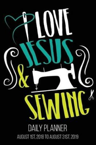 Cover of I Love Jesus & Sewing Daily Planner August 1st, 2018 to August 31st, 2019