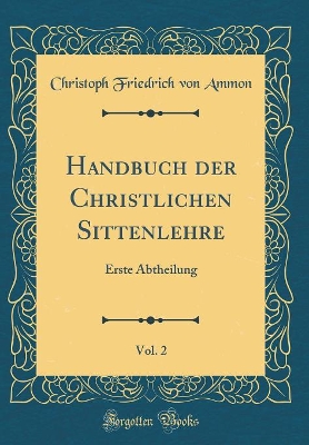 Book cover for Handbuch der Christlichen Sittenlehre, Vol. 2: Erste Abtheilung (Classic Reprint)