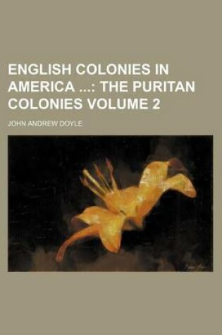 Cover of English Colonies in America Volume 2; The Puritan Colonies