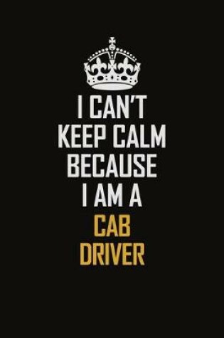 Cover of I Can't Keep Calm Because I Am A Cab Driver