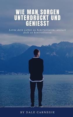 Book cover for Wie man Sorgen unterdruckt und geniesst