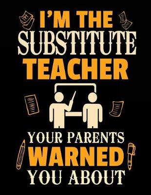 Book cover for I'm the Substitute Teacher Your Parents Warned You about