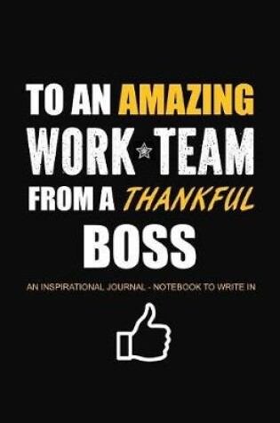 Cover of To An Amazing Work Team From a Thankful Boss - An Inspirational Journal - Notebook to Write In