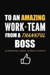 Book cover for To An Amazing Work Team From a Thankful Boss - An Inspirational Journal - Notebook to Write In