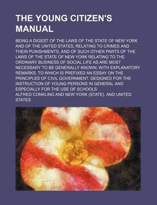 Book cover for The Young Citizen's Manual; Being a Digest of the Laws of the State of New York and of the United States, Relating to Crimes and Their Punishments, and of Such Other Parts of the Laws of the State of New York Relating to the Ordinary Business of Social Li