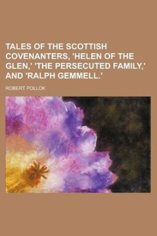 Cover of Tales of the Scottish Covenanters, 'Helen of the Glen, ' 'The Persecuted Family, ' and 'Ralph Gemmell.'