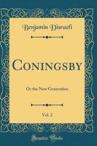 Cover of Coningsby, Vol. 2: Or the New Generation (Classic Reprint)