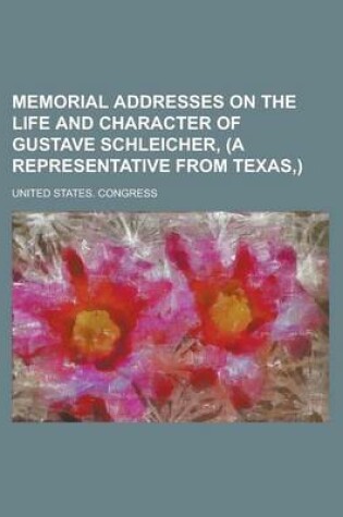 Cover of Memorial Addresses on the Life and Character of Gustave Schleicher, (a Representative from Texas, )