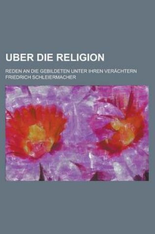 Cover of Uber Die Religion; Reden an Die Gebildeten Unter Ihren Verachtern