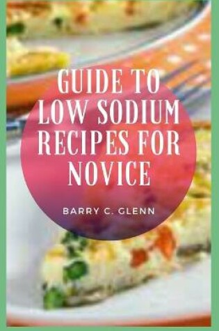 Cover of Guide to Low Sodium Recipes For Novice