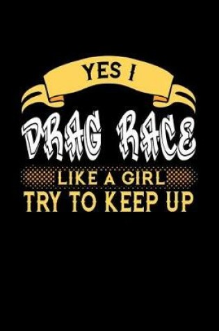 Cover of Yes I Drag Race Like a Girl Try to Keep Up