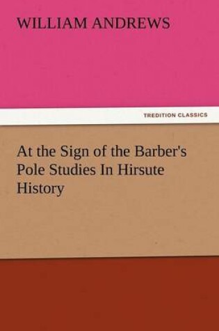Cover of At the Sign of the Barber's Pole Studies in Hirsute History