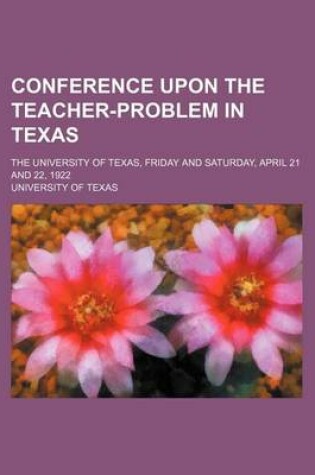 Cover of Conference Upon the Teacher-Problem in Texas; The University of Texas, Friday and Saturday, April 21 and 22, 1922