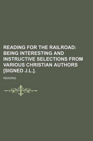 Cover of Reading for the Railroad; Being Interesting and Instructive Selections from Various Christian Authors [Signed J.L.].