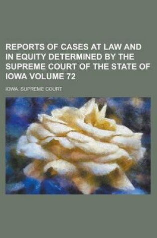 Cover of Reports of Cases at Law and in Equity Determined by the Supreme Court of the State of Iowa Volume 72