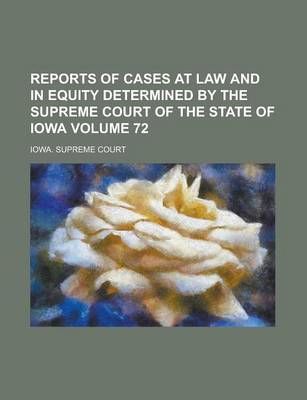 Book cover for Reports of Cases at Law and in Equity Determined by the Supreme Court of the State of Iowa Volume 72