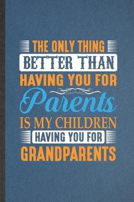 Book cover for The Only Thing Better Than Having You for Parents Is My Children Having You for Grandparents