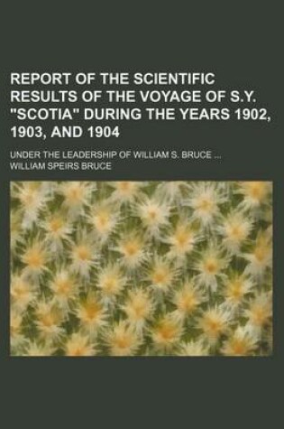 Cover of Report of the Scientific Results of the Voyage of S.Y. Scotia During the Years 1902, 1903, and 1904; Under the Leadership of William S. Bruce ...
