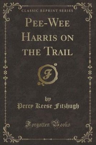 Cover of Pee-Wee Harris on the Trail (Classic Reprint)