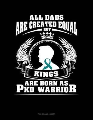Book cover for All Dads Are Created Equal But Kings Are Born as Pkd Warrior