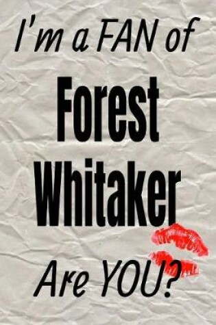 Cover of I'm a Fan of Forest Whitaker Are You? Creative Writing Lined Journal