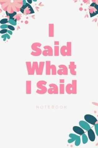 Cover of I Said What I Said Notebook