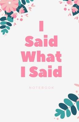 Book cover for I Said What I Said Notebook