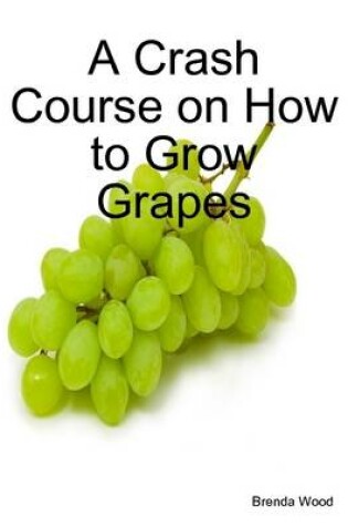 Cover of A Crash Course on How to Grow Grapes