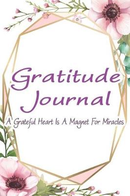 Book cover for Gratitude Journal - A Grateful Heart Is a Magnet for Miracles