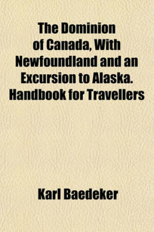 Cover of The Dominion of Canada, with Newfoundland and an Excursion to Alaska. Handbook for Travellers