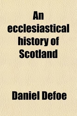 Book cover for An Ecclesiastical History of Scotland; Containing the State of the Church of That Nation, from the Time of Queen Mary to the Union of the Two Kingdoms, Being the Space of 154 Years