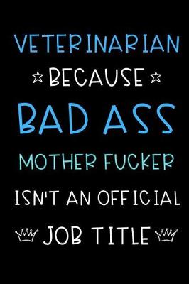 Book cover for Veterinarian Because Bad Ass Mother Fucker Isn't An Official Title