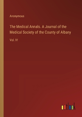 Book cover for The Medical Annals. A Journal of the Medical Society of the County of Albany
