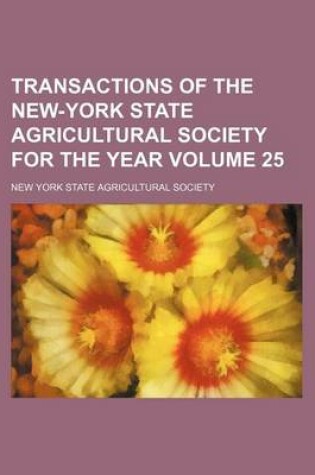 Cover of Transactions of the New-York State Agricultural Society for the Year Volume 25