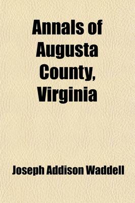 Book cover for Annals of Augusta County, Virginia; With Reminiscences Illustrative of the Vicissitudes of Its Pioneer Settlers Biographical Sketches of Citizens Locally Prominent, and of Those Who Have Founded Families in the Southern and Western States a Diary of the Wa