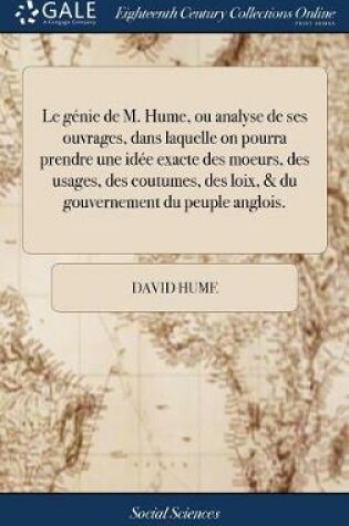 Cover of Le Genie de M. Hume, Ou Analyse de Ses Ouvrages, Dans Laquelle on Pourra Prendre Une Idee Exacte Des Moeurs, Des Usages, Des Coutumes, Des Loix, & Du Gouvernement Du Peuple Anglois.
