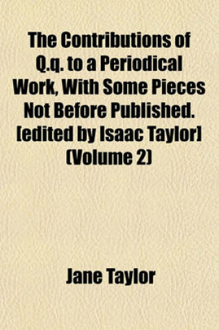 Cover of The Contributions of Q.Q. to a Periodical Work, with Some Pieces Not Before Published. [Edited by Isaac Taylor] (Volume 2)