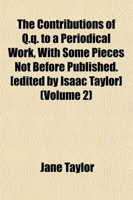 Book cover for The Contributions of Q.Q. to a Periodical Work, with Some Pieces Not Before Published. [Edited by Isaac Taylor] (Volume 2)