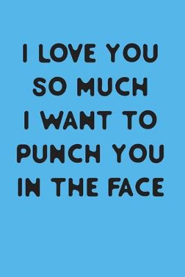 Book cover for I love you so much i want to punch you in the face