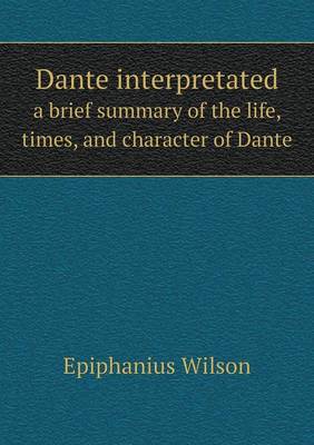 Book cover for Dante interpretated a brief summary of the life, times, and character of Dante