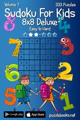 Book cover for Sudoku For Kids 8x8 Deluxe - Easy to Hard - Volume 7 - 333 Logic Puzzles