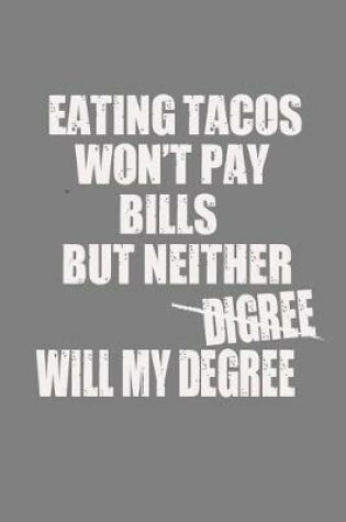 Cover of Eating Tacos Won'T Pay Bills But Neither Will My Degree