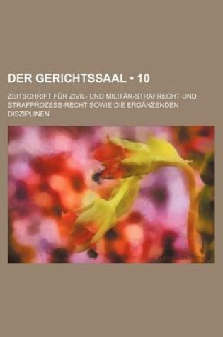 Cover of Der Gerichtssaal (10); Zeitschrift Fur Zivil- Und Militar-Strafrecht Und Strafprozess-Recht Sowie Die Erganzenden Disziplinen