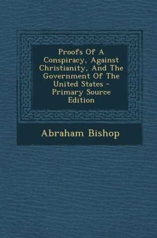 Cover of Proofs of a Conspiracy, Against Christianity, and the Government of the United States - Primary Source Edition