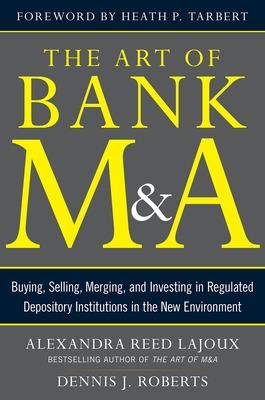 Book cover for The Art of Bank M&A: Buying, Selling, Merging, and Investing in Regulated Depository Institutions in the New Environment